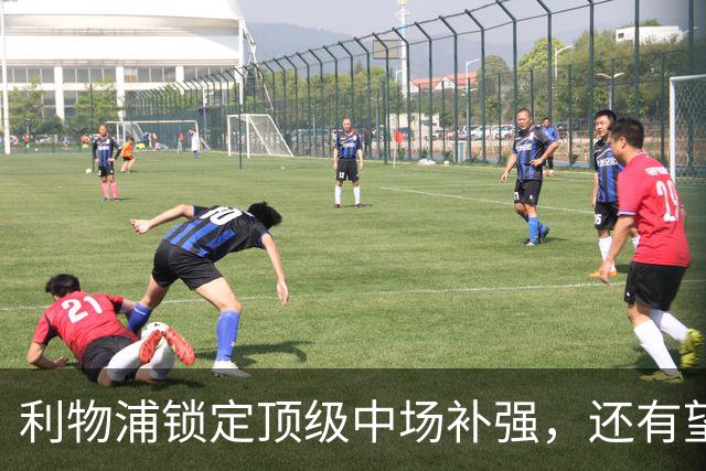 利物浦锁定顶级中场补强，还有望迎回阿诺德补强边路
