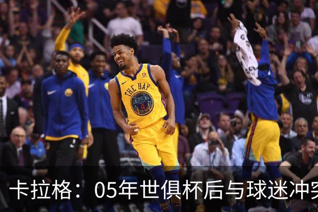 卡拉格：05年世俱杯后与球迷冲突，哈曼没跑掉被东京警察扣留