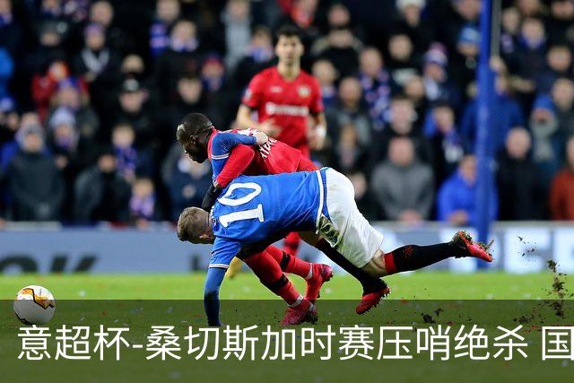 意超杯-桑切斯加时赛压哨绝杀 国米2-1胜尤文夺冠