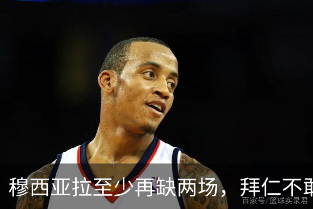 穆西亚拉至少再缺两场，拜仁不敢让他冒险复出